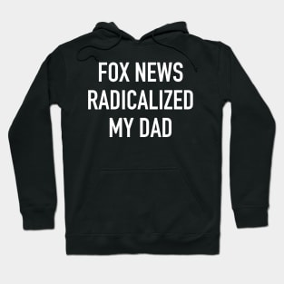 Fox News Radicalized My Dad (white text) Hoodie